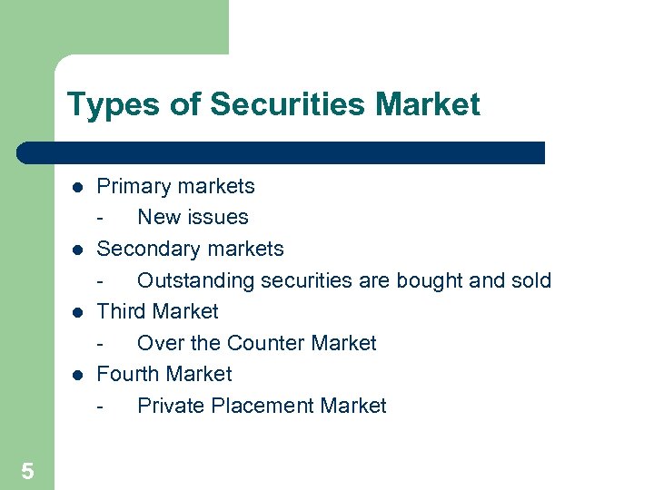 Types of Securities Market l l 5 Primary markets New issues Secondary markets Outstanding