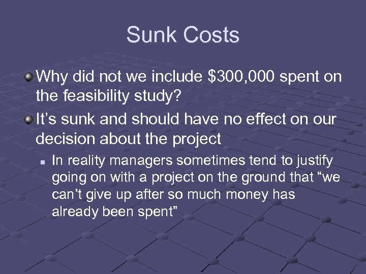 Sunk Costs Why did not we include $300, 000 spent on the feasibility study?