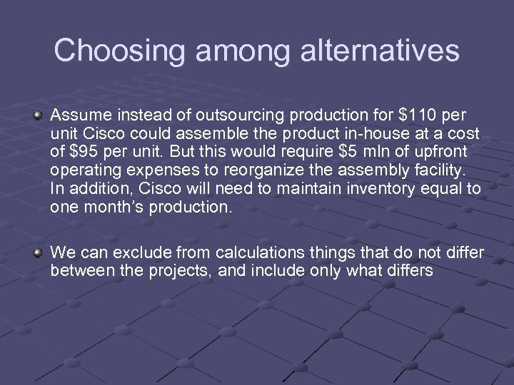 Choosing among alternatives Assume instead of outsourcing production for $110 per unit Cisco could