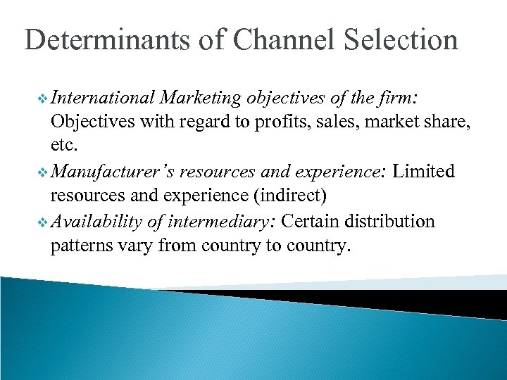 Determinants of Channel Selection v International Marketing objectives of the firm: Objectives with regard