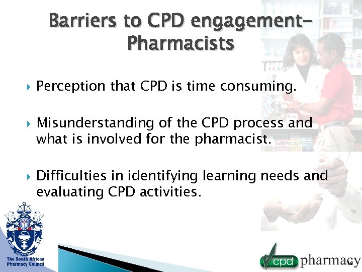Barriers to CPD engagement. Pharmacists Perception that CPD is time consuming. Misunderstanding of the