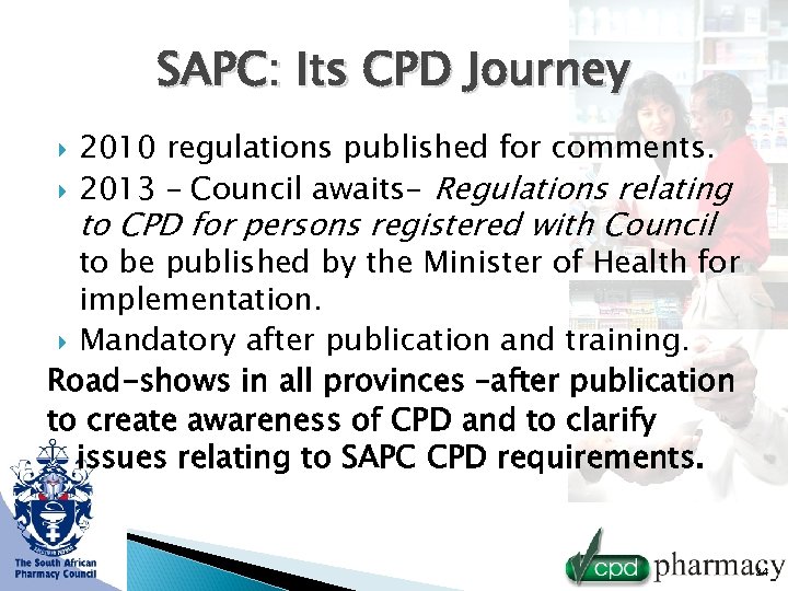 SAPC: Its CPD Journey 2010 regulations published for comments. 2013 – Council awaits- Regulations