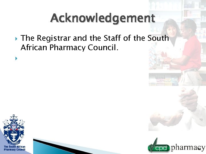 Acknowledgement The Registrar and the Staff of the South African Pharmacy Council. 48 