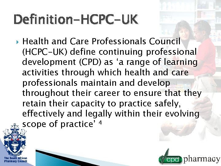 Definition-HCPC-UK Health and Care Professionals Council (HCPC-UK) define continuing professional development (CPD) as ‘a