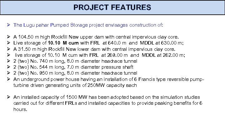 PROJECT FEATURES Ø The Lugu pahar Pumped Storage project envisages construction of: Ø Ø