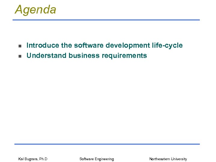 Agenda n n Introduce the software development life-cycle Understand business requirements Kal Bugrara, Ph.