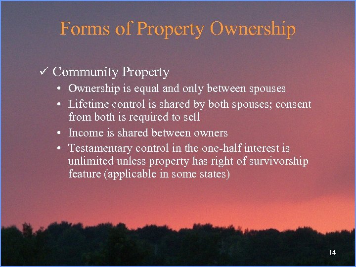Forms of Property Ownership ü Community Property • Ownership is equal and only between
