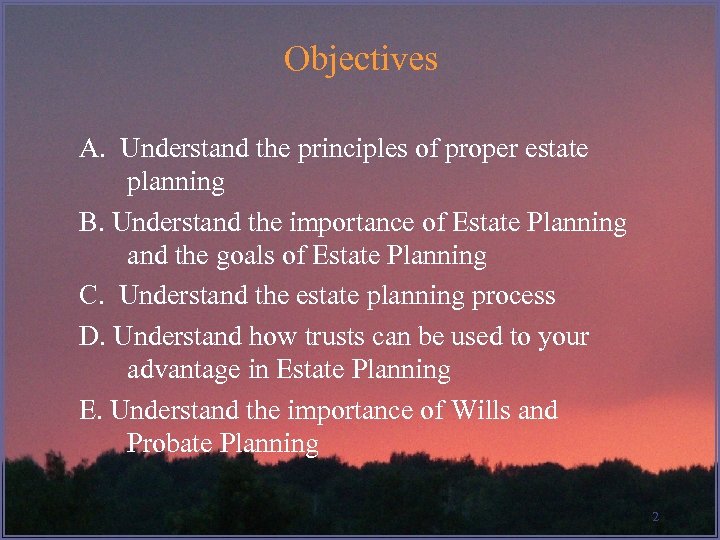 Objectives A. Understand the principles of proper estate planning B. Understand the importance of
