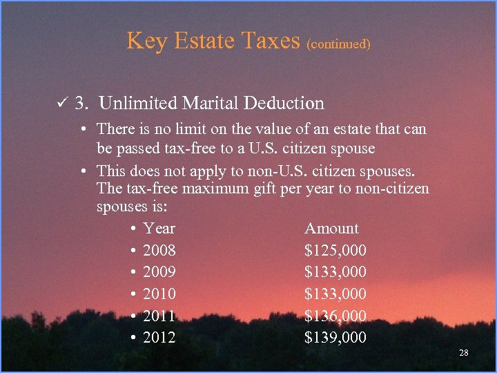 Key Estate Taxes (continued) ü 3. Unlimited Marital Deduction • There is no limit