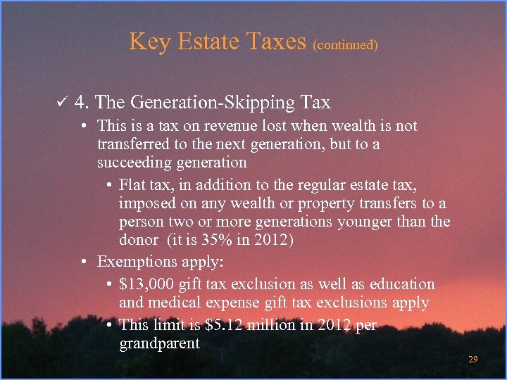 Key Estate Taxes (continued) ü 4. The Generation-Skipping Tax • This is a tax