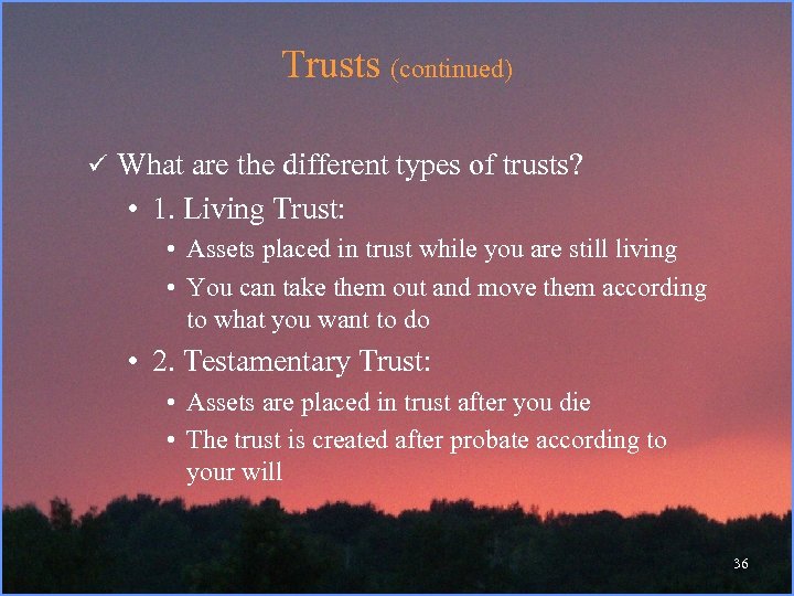 Trusts (continued) ü What are the different types of trusts? • 1. Living Trust: