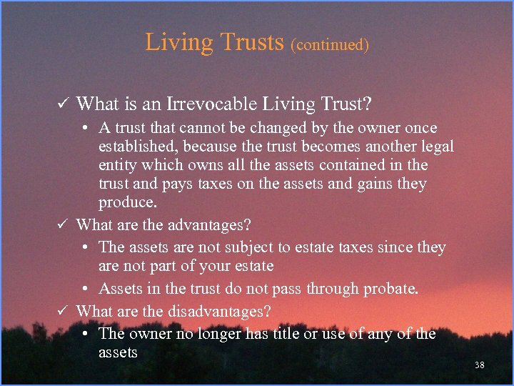 Living Trusts (continued) ü What is an Irrevocable Living Trust? • A trust that
