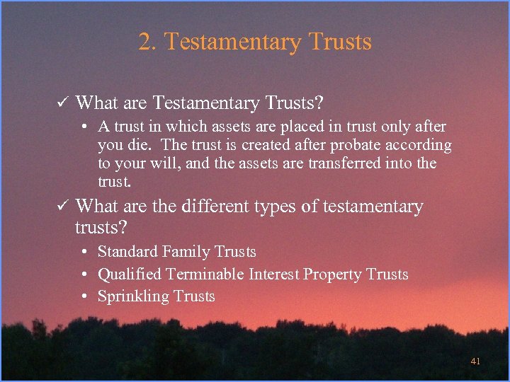 2. Testamentary Trusts ü What are Testamentary Trusts? • A trust in which assets