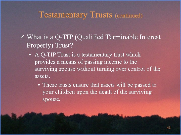 Testamentary Trusts (continued) ü What is a Q-TIP (Qualified Terminable Interest Property) Trust? •
