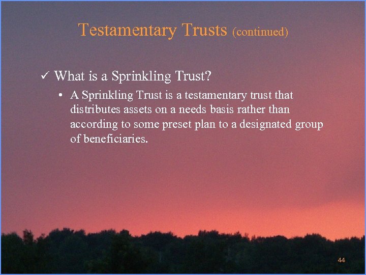 Testamentary Trusts (continued) ü What is a Sprinkling Trust? • A Sprinkling Trust is