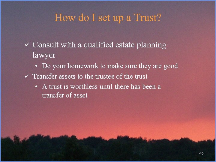 How do I set up a Trust? ü Consult with a qualified estate planning