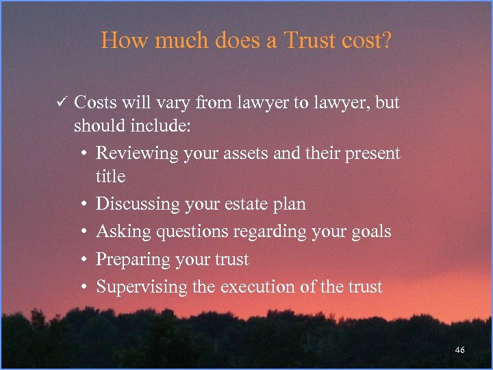 How much does a Trust cost? ü Costs will vary from lawyer to lawyer,