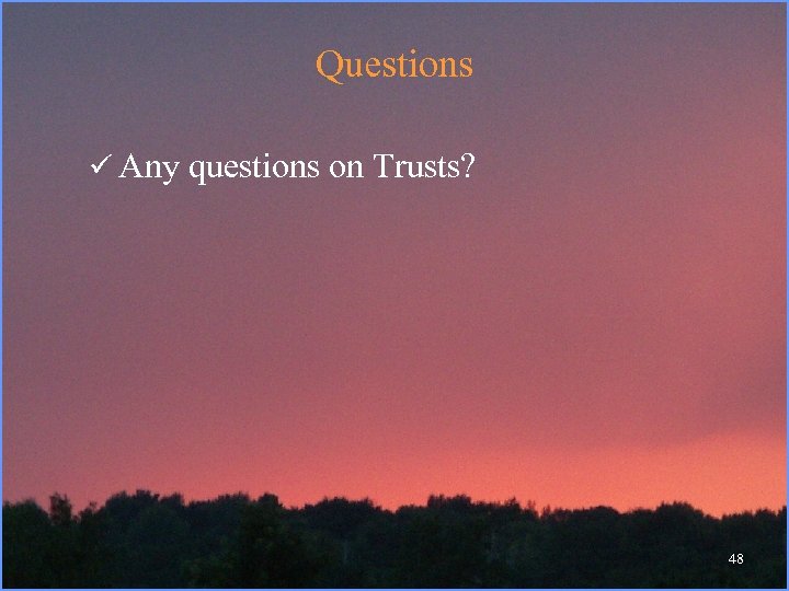 Questions ü Any questions on Trusts? 48 