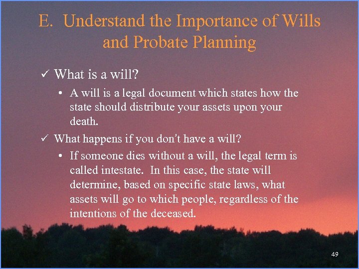 E. Understand the Importance of Wills and Probate Planning ü What is a will?