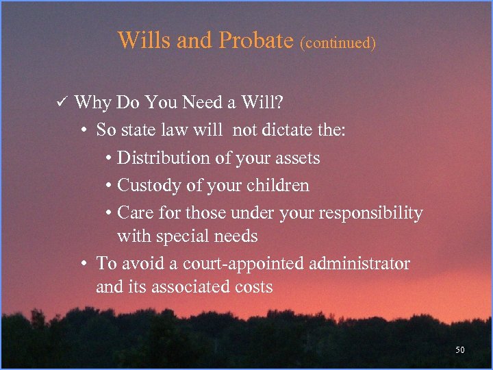 Wills and Probate (continued) ü Why Do You Need a Will? • So state