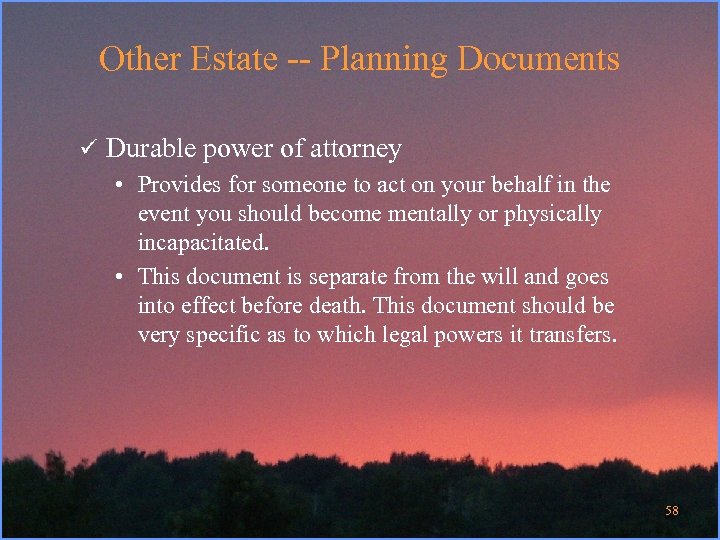Other Estate -- Planning Documents ü Durable power of attorney • Provides for someone