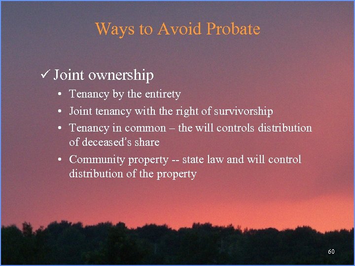 Ways to Avoid Probate ü Joint ownership • Tenancy by the entirety • Joint