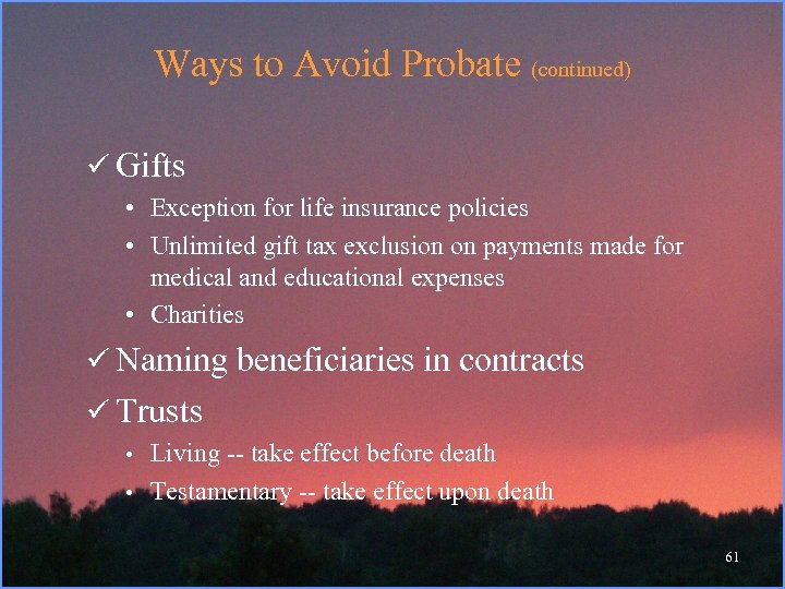 Ways to Avoid Probate (continued) ü Gifts • Exception for life insurance policies •