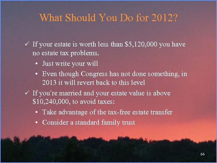 What Should You Do for 2012? ü If your estate is worth less than