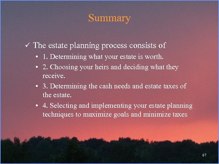 Summary ü The estate planning process consists of • 1. Determining what your estate