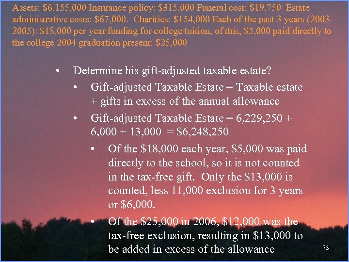 Assets: $6, 155, 000 Insurance policy: $315, 000 Funeral cost: $19, 750 Estate administrative