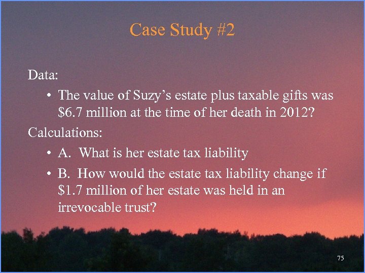 Case Study #2 Data: • The value of Suzy’s estate plus taxable gifts was