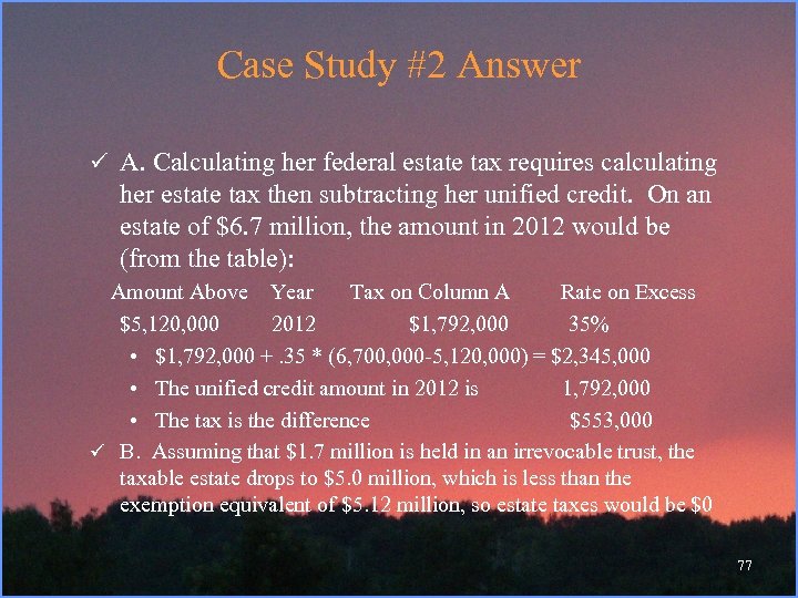 Case Study #2 Answer ü A. Calculating her federal estate tax requires calculating her