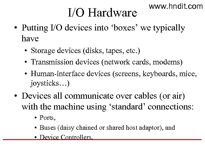 I/O Hardware www. hndit. com • Putting I/O devices into ‘boxes’ we typically have