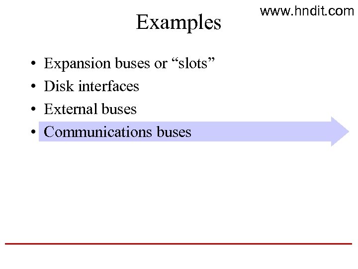 Examples • • Expansion buses or “slots” Disk interfaces External buses Communications buses www.