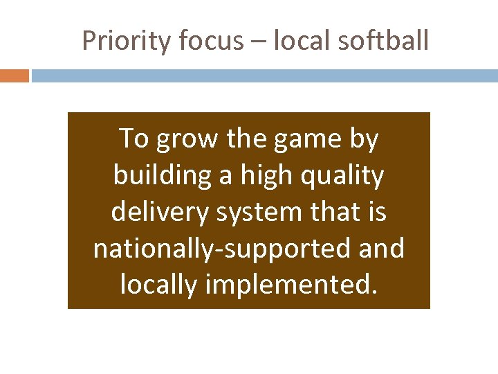 Priority focus – local softball To grow the game by building a high quality