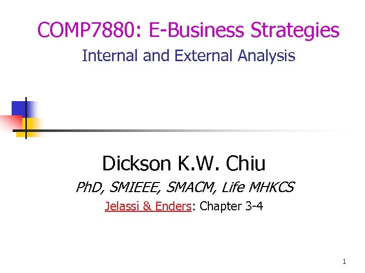 COMP 7880: E-Business Strategies Internal and External Analysis Dickson K. W. Chiu Ph. D,