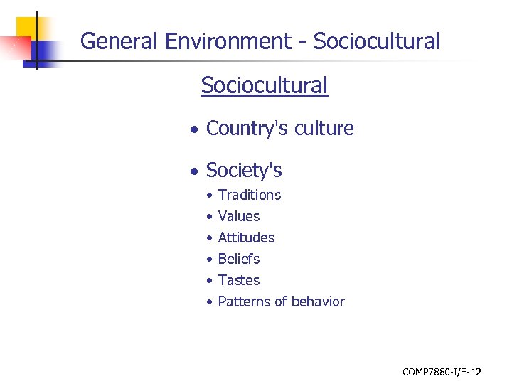 General Environment - Sociocultural • Country's culture • Society's • • • Traditions Values