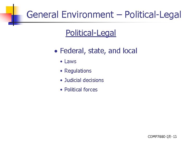 General Environment – Political-Legal • Federal, state, and local • Laws • Regulations •