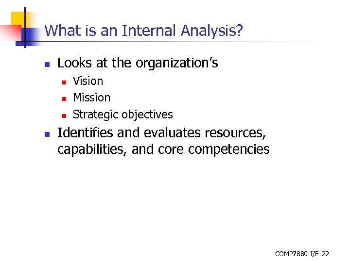 What is an Internal Analysis? n Looks at the organization’s n n Vision Mission