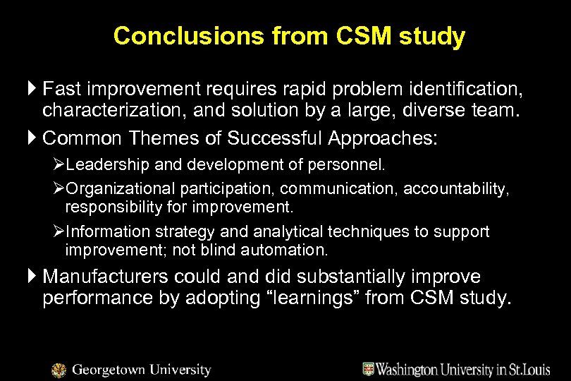 Conclusions from CSM study } Fast improvement requires rapid problem identification, characterization, and solution