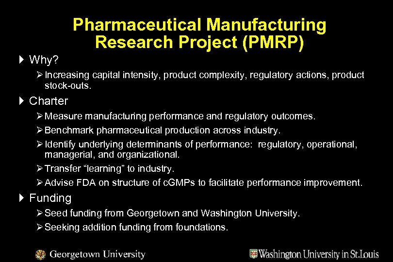 Pharmaceutical Manufacturing Research Project (PMRP) } Why? Ø Increasing capital intensity, product complexity, regulatory