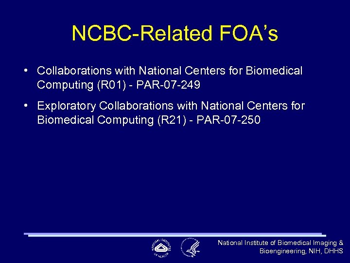 NCBC-Related FOA’s • Collaborations with National Centers for Biomedical Computing (R 01) - PAR-07