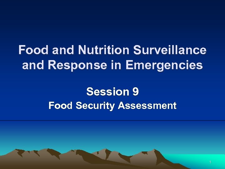 Food and Nutrition Surveillance and Response in Emergencies Session 9 Food Security Assessment 1