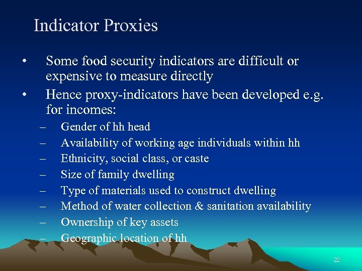 Indicator Proxies • • Some food security indicators are difficult or expensive to measure