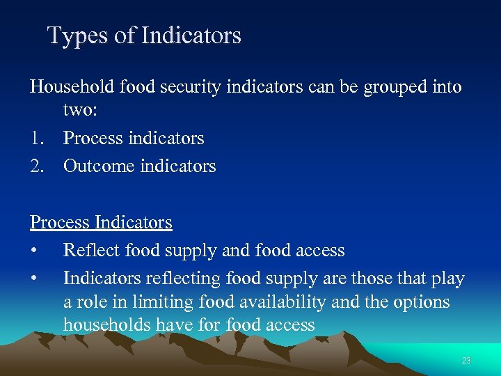 Types of Indicators Household food security indicators can be grouped into two: 1. Process