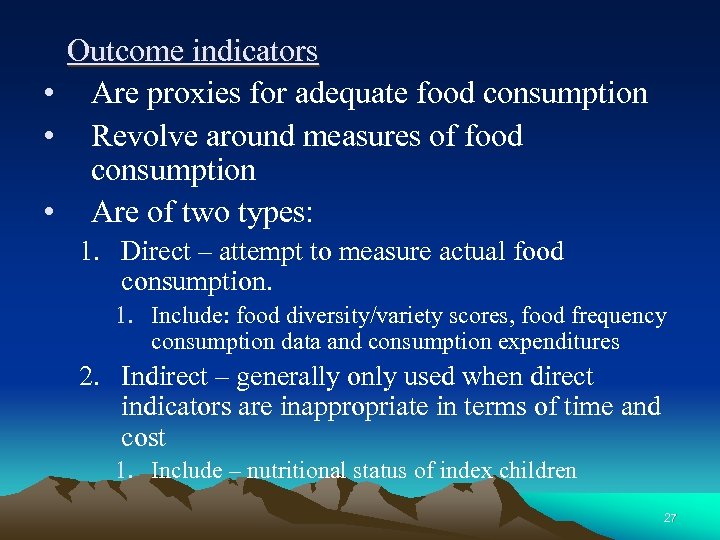 Outcome indicators • Are proxies for adequate food consumption • Revolve around measures of