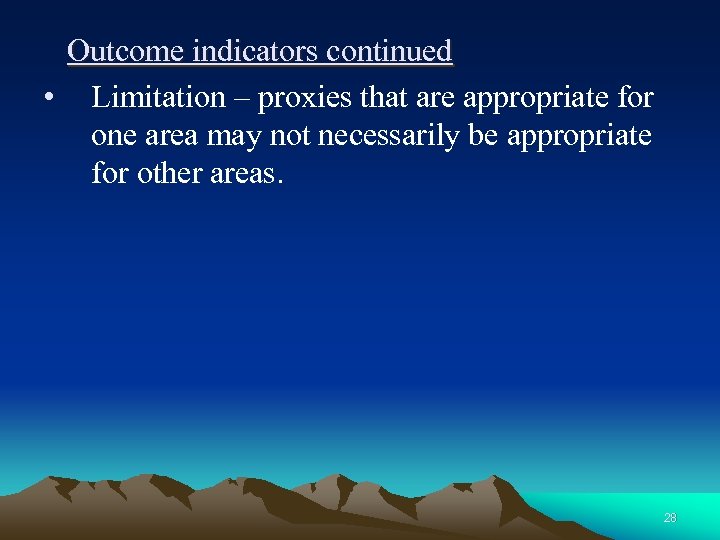 Outcome indicators continued • Limitation – proxies that are appropriate for one area may