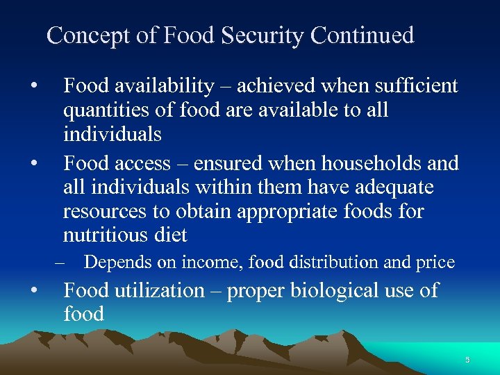 Concept of Food Security Continued • • Food availability – achieved when sufficient quantities
