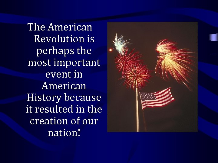 The American Revolution is perhaps the most important event in American History because it