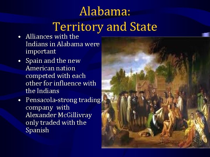 Alabama: Territory and State • Alliances with the Indians in Alabama were important •